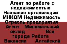 Агент по работе с недвижимостью › Название организации ­ ИНКОМ-Недвижимость › Отрасль предприятия ­ Агент › Минимальный оклад ­ 60 000 - Все города Работа » Вакансии   . Алтайский край,Славгород г.